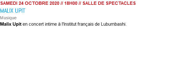 SAMEDI 24 OCTOBRE 2020 // 18H00 // SALLE DE SPECTACLES MALIX UPIT Musique Malix Upit en concert intime à l'Institut français de Lubumbashi. 