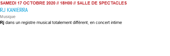 SAMEDI 17 OCTOBRE 2020 // 18H00 // SALLE DE SPECTACLES RJ KANIERRA Musique Rj dans un registre musical totalement différent, en concert intime